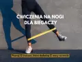Ćwiczenia wzmacniające mięśnie nóg dla biegaczy z gumą oporową. Poznaj 12 ćwiczeń, które dodadzą Ci mocy na trasie.